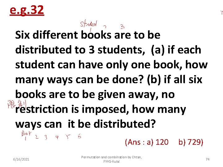 e. g. 32 Six different books are to be distributed to 3 students, (a)