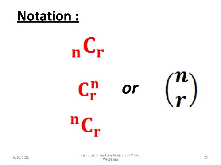 Notation : or 6/16/2021 Permutation and combination by Chtan, FYHS-Kulai 76 