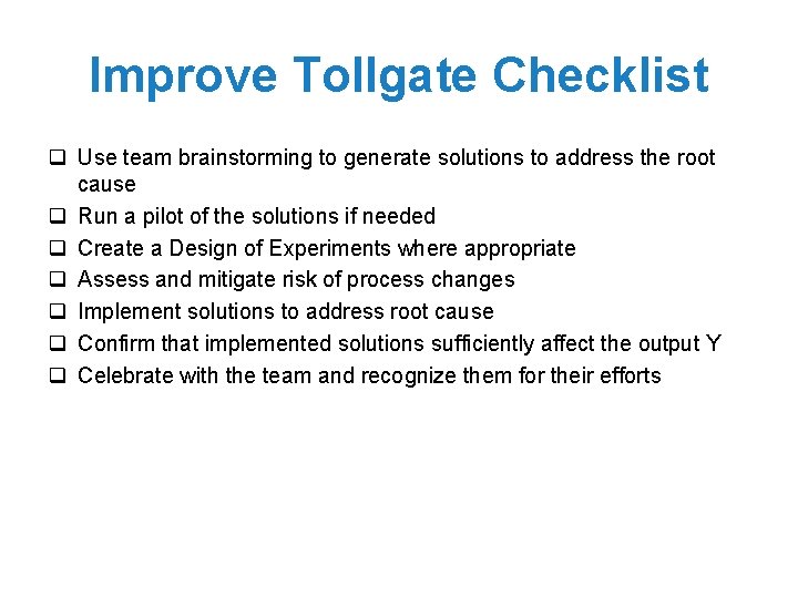 Improve Tollgate Checklist q Use team brainstorming to generate solutions to address the root