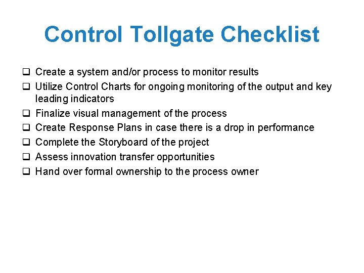 Control Tollgate Checklist q Create a system and/or process to monitor results q Utilize