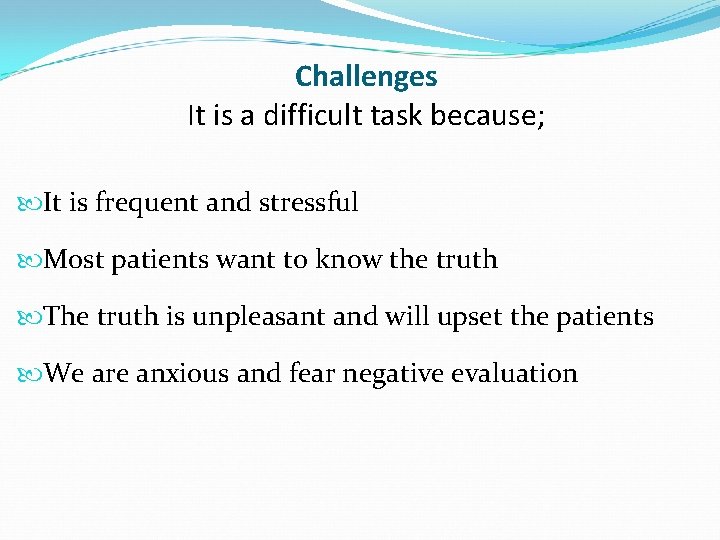 Challenges It is a difficult task because; It is frequent and stressful Most patients