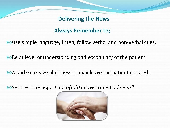 Delivering the News Always Remember to; Use simple language, listen, follow verbal and non-verbal