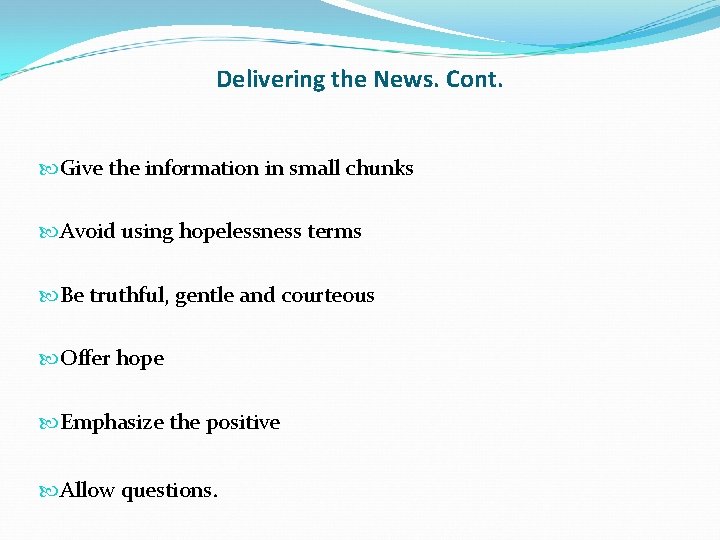 Delivering the News. Cont. Give the information in small chunks Avoid using hopelessness terms