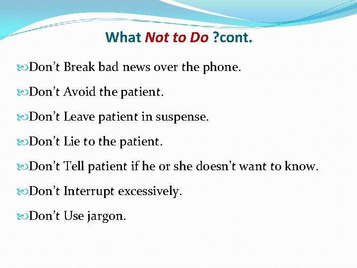 What Not to Do ? cont. Don’t Break bad news over the phone. Don’t