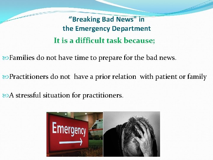 “Breaking Bad News" in the Emergency Department It is a difficult task because; Families