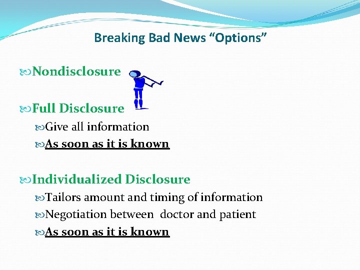 Breaking Bad News “Options” Nondisclosure Full Disclosure Give all information As soon as it