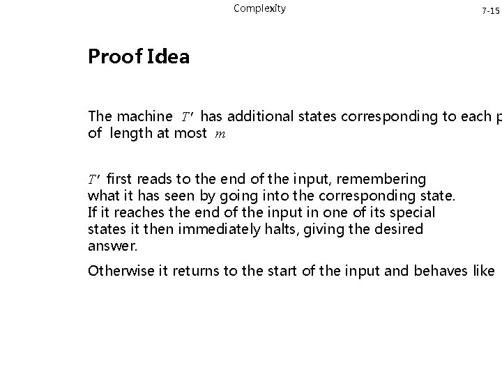 Complexity 7 -15 Proof Idea The machine T' has additional states corresponding to each