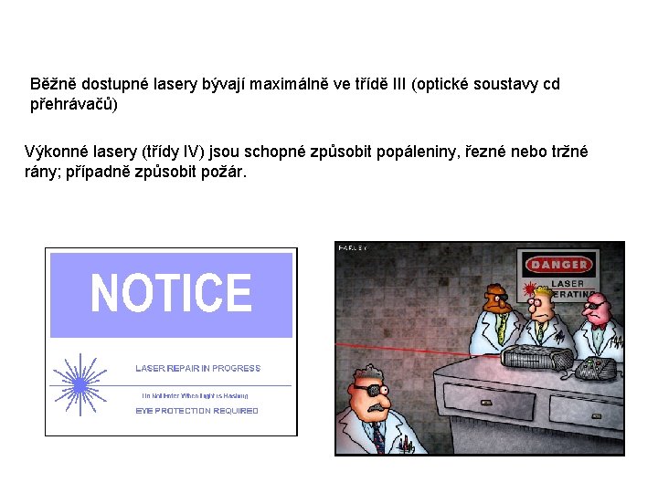 Běžně dostupné lasery bývají maximálně ve třídě III (optické soustavy cd přehrávačů) Výkonné lasery