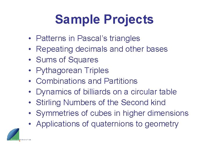 Sample Projects • • • Patterns in Pascal’s triangles Repeating decimals and other bases