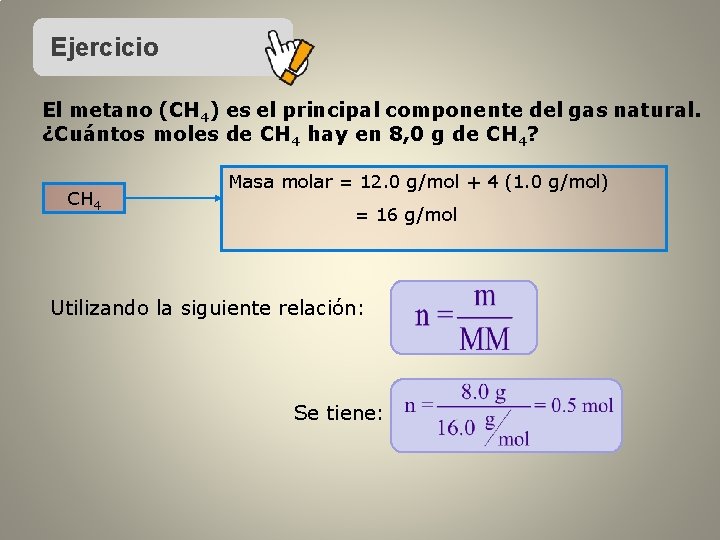 Ejercicio El metano (CH 4) es el principal componente del gas natural. ¿Cuántos moles