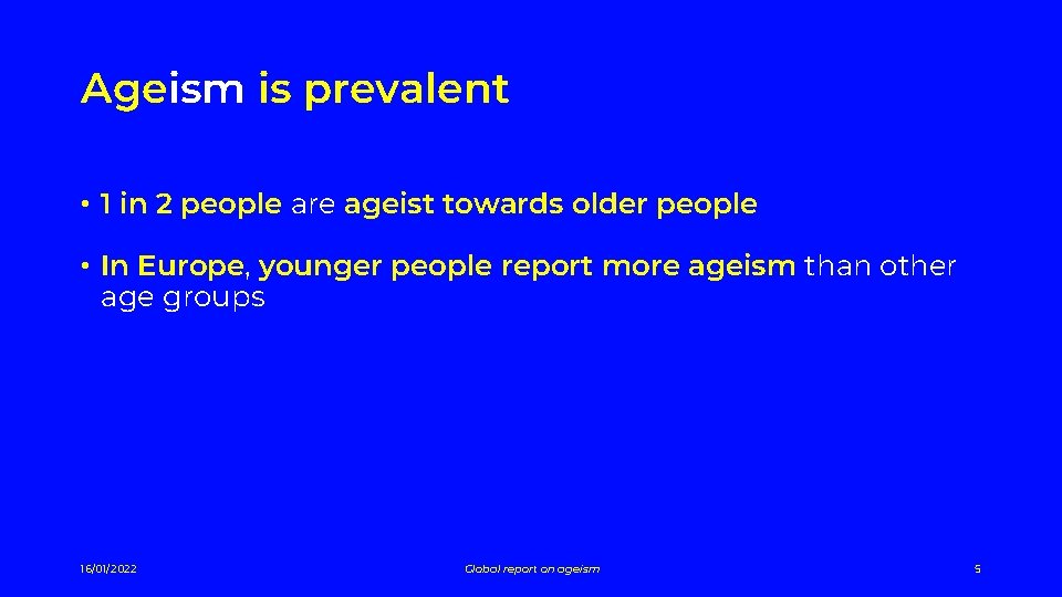 Ageism is prevalent • 1 in 2 people are ageist towards older people •