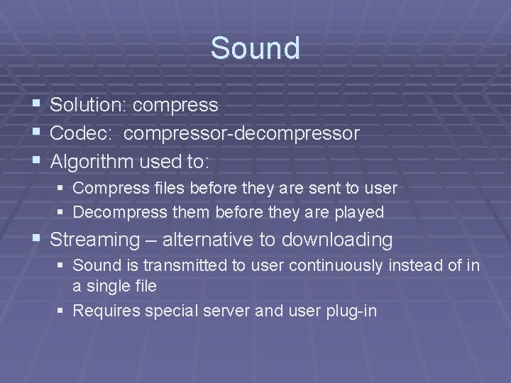 Sound § Solution: compress § Codec: compressor-decompressor § Algorithm used to: § Compress files