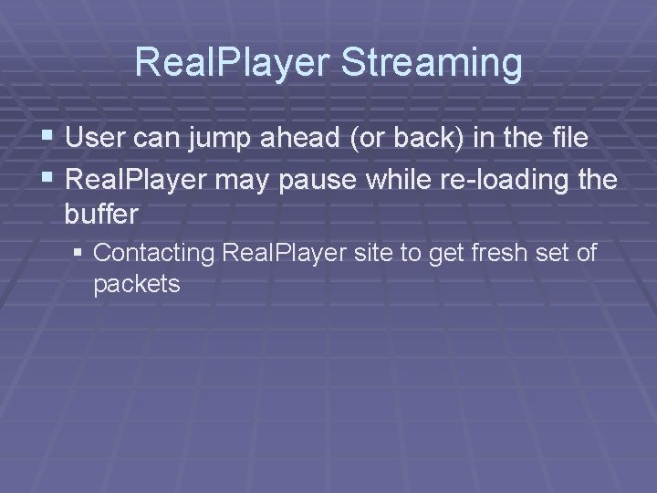 Real. Player Streaming § User can jump ahead (or back) in the file §