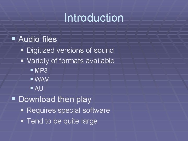 Introduction § Audio files § Digitized versions of sound § Variety of formats available