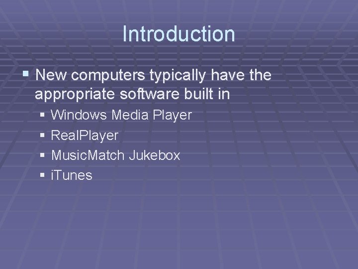 Introduction § New computers typically have the appropriate software built in § Windows Media