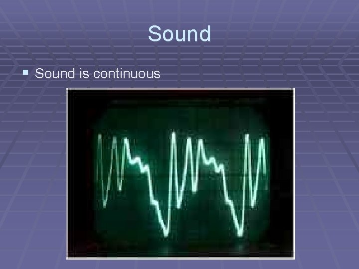 Sound § Sound is continuous 