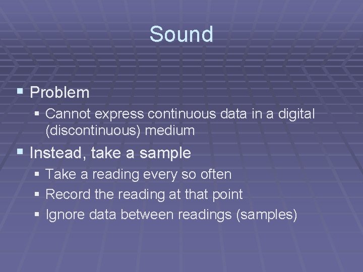 Sound § Problem § Cannot express continuous data in a digital (discontinuous) medium §