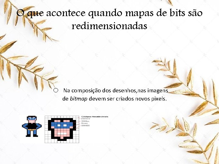 O que acontece quando mapas de bits são redimensionadas o Na composição dos desenhos,