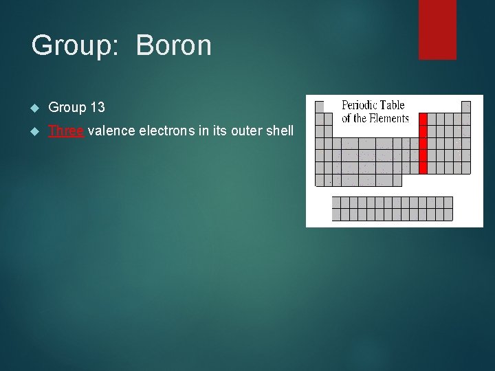 Group: Boron Group 13 Three valence electrons in its outer shell 