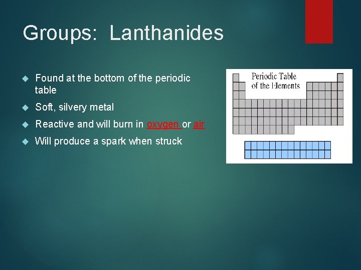 Groups: Lanthanides Found at the bottom of the periodic table Soft, silvery metal Reactive