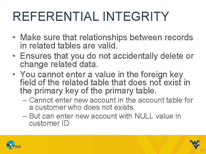 REFERENTIAL INTEGRITY • Make sure that relationships between records in related tables are valid.