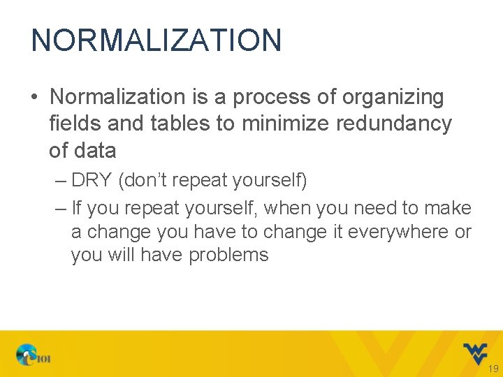 NORMALIZATION • Normalization is a process of organizing fields and tables to minimize redundancy