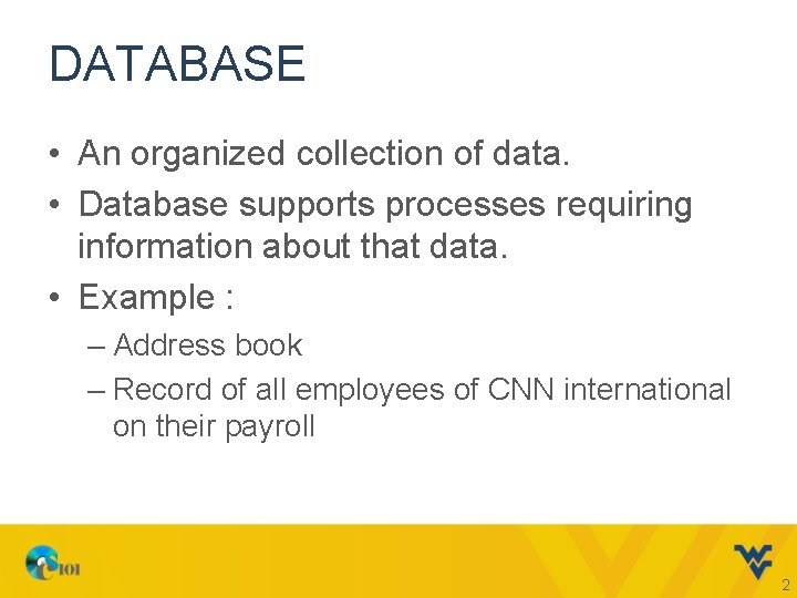 DATABASE • An organized collection of data. • Database supports processes requiring information about