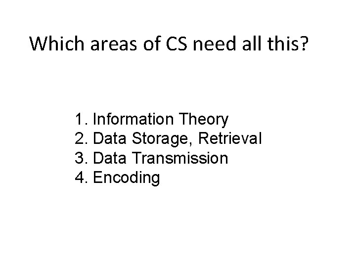 Which areas of CS need all this? 1. Information Theory 2. Data Storage, Retrieval