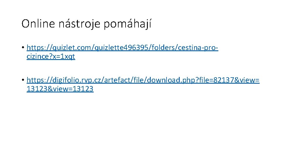 Online nástroje pomáhají • https: //quizlet. com/quizlette 496395/folders/cestina-procizince? x=1 xqt • https: //digifolio. rvp.