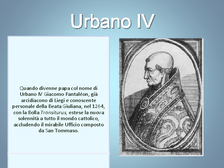 Urbano IV Quando divenne papa col nome di Urbano IV Giacomo Pantaléon, già arcidiacono