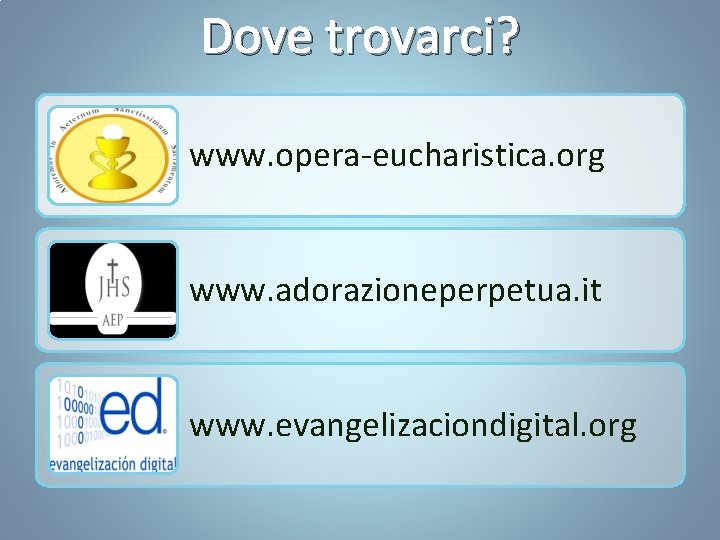 Dove trovarci? www. opera-eucharistica. org www. adorazioneperpetua. it www. evangelizaciondigital. org 