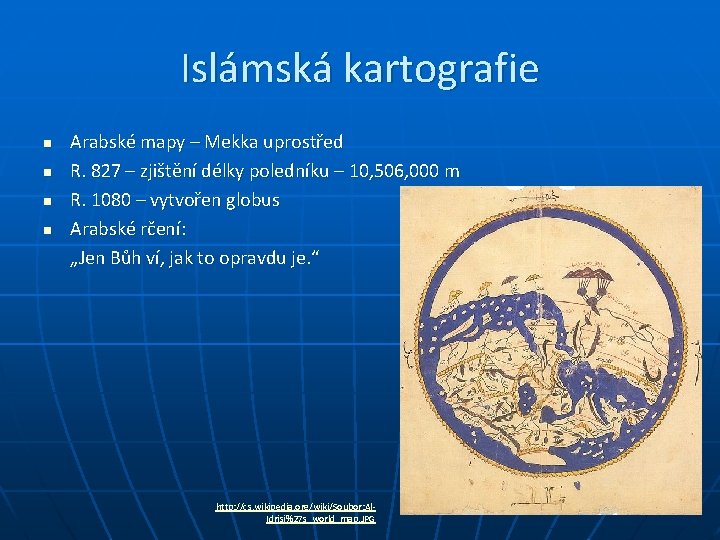 Islámská kartografie n n Arabské mapy – Mekka uprostřed R. 827 – zjištění délky