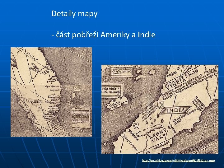 Detaily mapy - část pobřeží Ameriky a Indie http: //en. wikipedia. org/wiki/Waldseem%C 3%BCller_map 