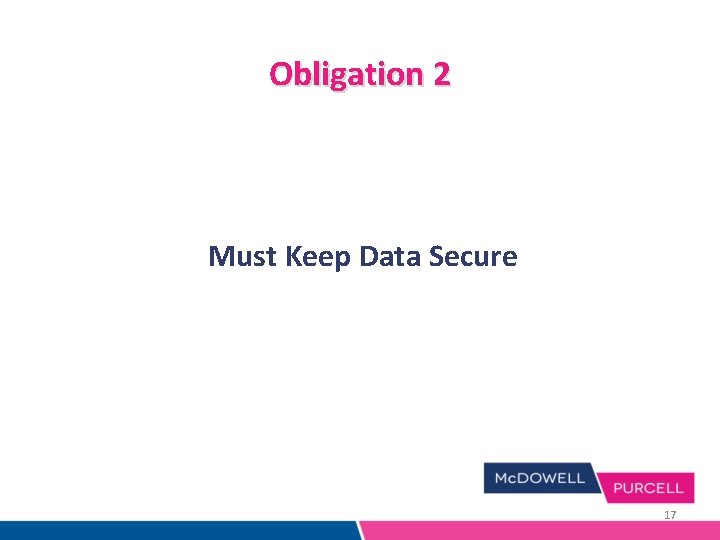 Obligation 2 Must Keep Data Secure 17 Obligation 2 Must Keep Data Secure 17