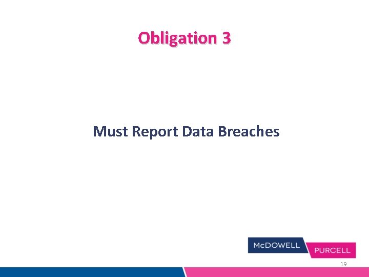 Obligation 3 Must Report Data Breaches 19 Obligation 3 Must Report Data Breaches 19