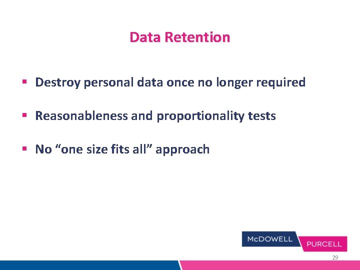 Data Retention § Destroy personal data once no longer required § Reasonableness and proportionality Data Retention § Destroy personal data once no longer required § Reasonableness and proportionality
