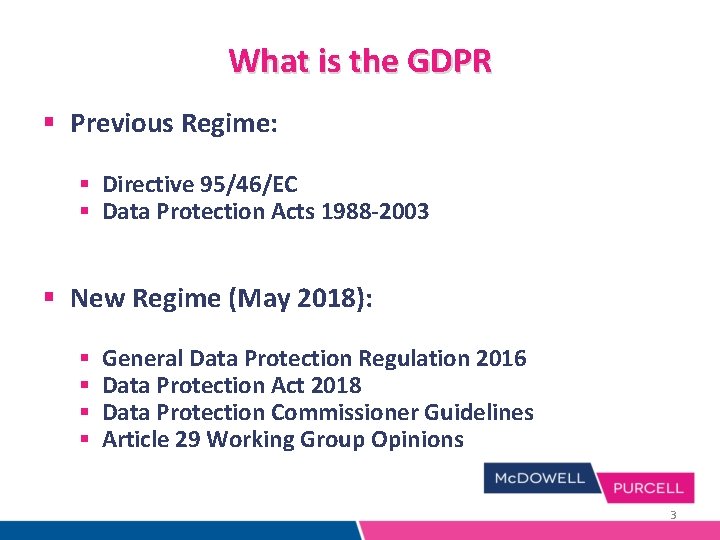 What is the GDPR § Previous Regime: § Directive 95/46/EC § Data Protection Acts What is the GDPR § Previous Regime: § Directive 95/46/EC § Data Protection Acts