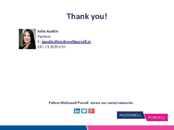 Thank you! Julie Austin Partner E: jaustin@mcdowellpurcell. ie DD: 01 8280656 Follow Mc. Dowell Thank you! Julie Austin Partner E: jaustin@mcdowellpurcell. ie DD: 01 8280656 Follow Mc. Dowell