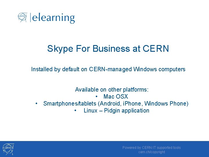 Skype For Business at CERN Installed by default on CERN-managed Windows computers Available on