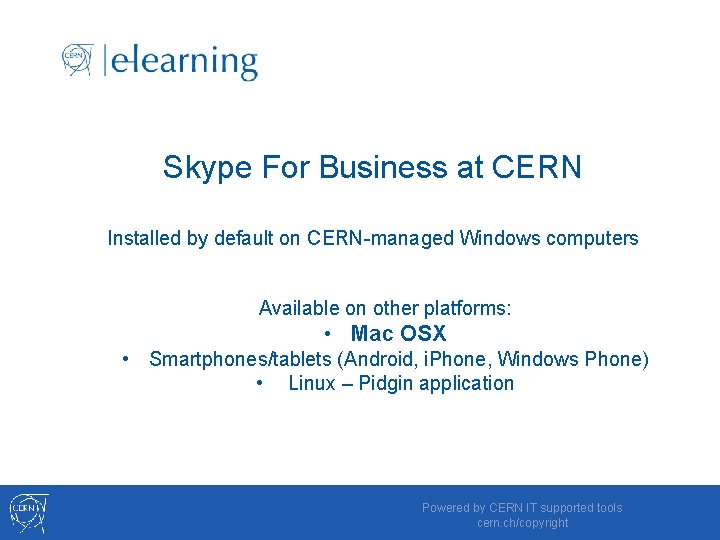 Skype For Business at CERN Installed by default on CERN-managed Windows computers Available on