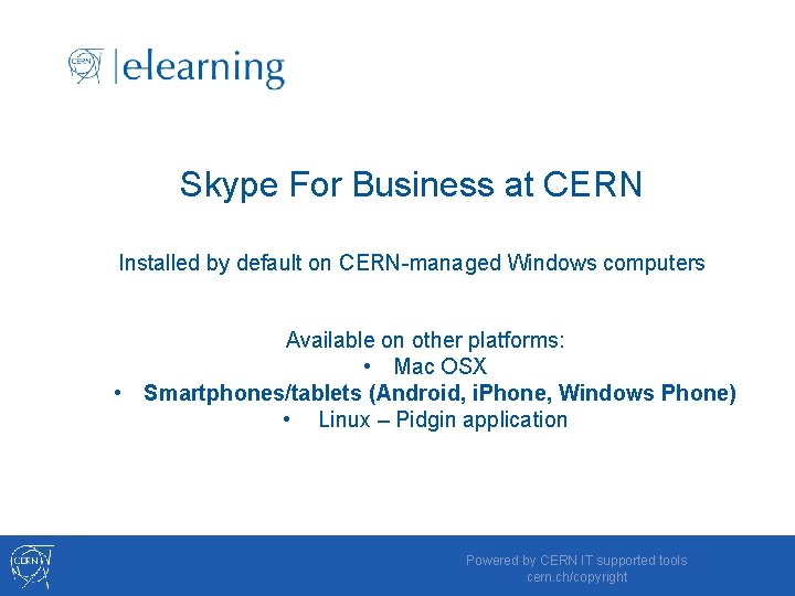 Skype For Business at CERN Installed by default on CERN-managed Windows computers Available on
