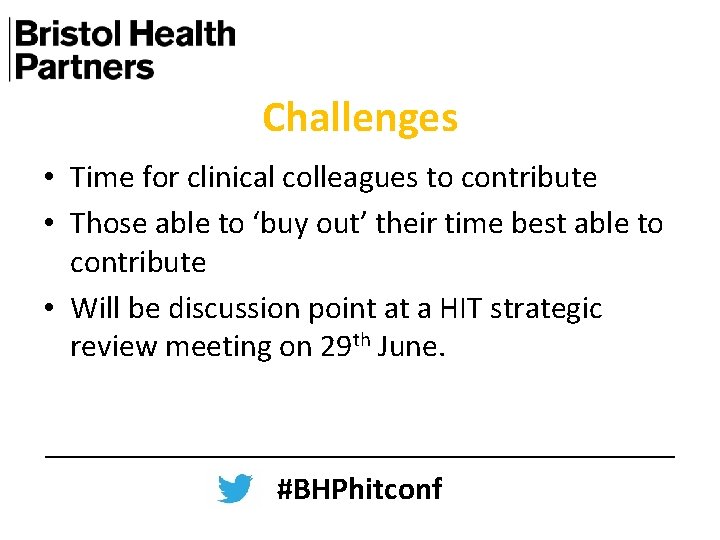 Challenges • Time for clinical colleagues to contribute • Those able to ‘buy out’