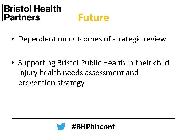 Future • Dependent on outcomes of strategic review • Supporting Bristol Public Health in