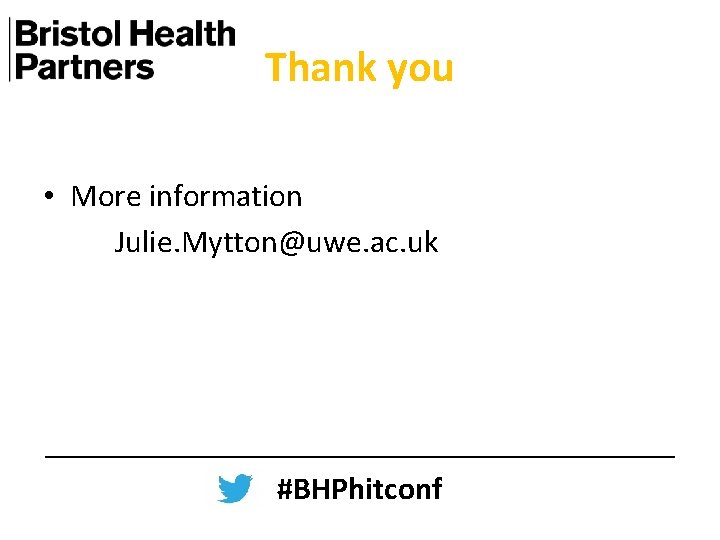 Thank you • More information Julie. Mytton@uwe. ac. uk #BHPhitconf 