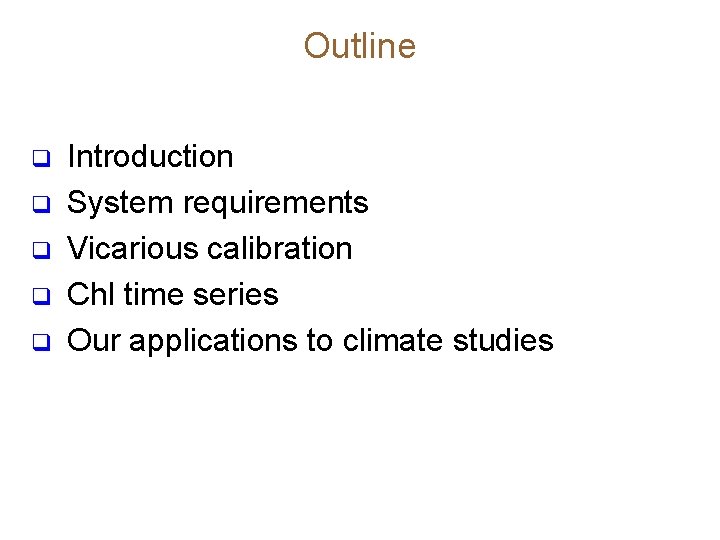 Outline q q q Introduction System requirements Vicarious calibration Chl time series Our applications