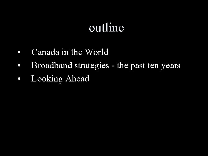 outline • • • Canada in the World Broadband strategies - the past ten