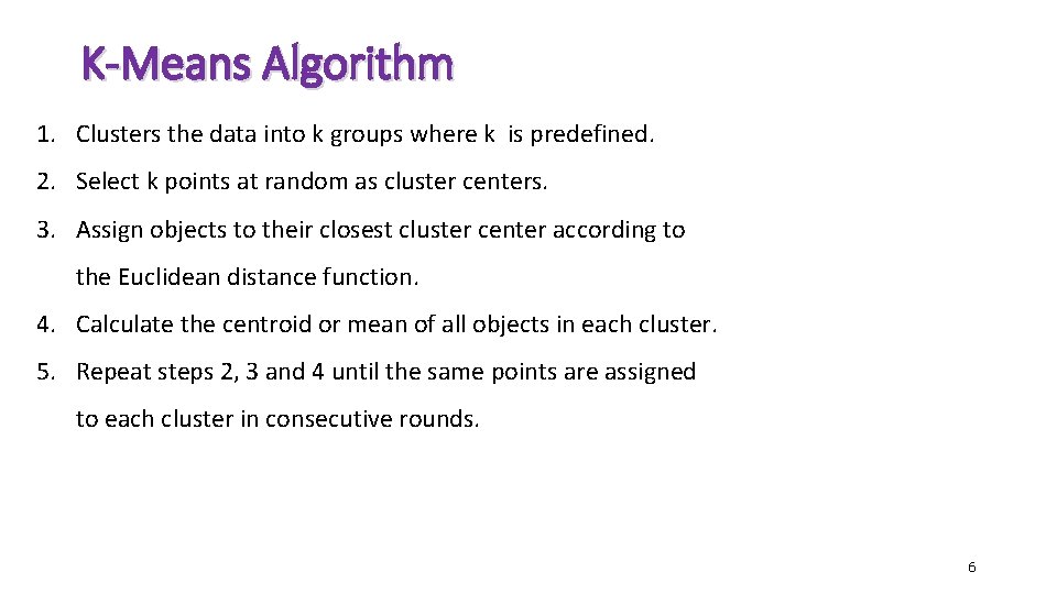 K-Means Algorithm 1. Clusters the data into k groups where k is predefined. 2. K-Means Algorithm 1. Clusters the data into k groups where k is predefined. 2.