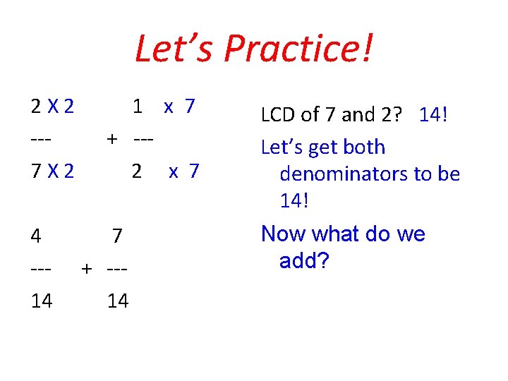 Let’s Practice! 2 X 2 --7 X 2 4 --14 1 x 7 +