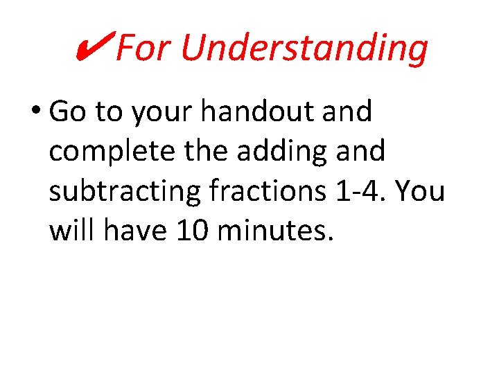 ✔ For Understanding • Go to your handout and complete the adding and subtracting