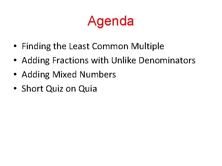 Agenda • • Finding the Least Common Multiple Adding Fractions with Unlike Denominators Adding